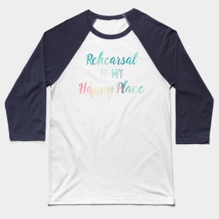 Rehearsal is my Happy Place Baseball T-Shirt